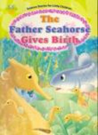 Science Stories For Little Children : The Father Seahorse Gives Birth