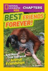 National Geographic Kids Chapters : Best Friends Forever! And More True Stories Of Animal Friendship