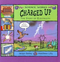 Science Works : Charged Up. A Story Of Electricity