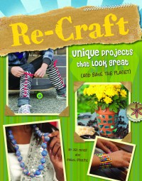 Re - Craft (Unique Projects That Look Great (And Save The Planet))