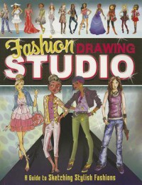 Fashion Drawing Studio (A Guide To Sketching Stylish Fashions)