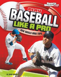 Sports Illustrated Kids : Play Baseball Like A Pro (Key Skills And Tips)