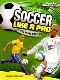 Sports Illustrated Kids : Play Soccer Like A Pro (Key Skills And Tips)