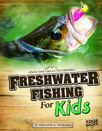 Into The Great Outdoors : Freshwater Fishing For Kids