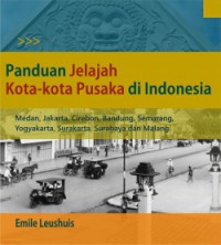 Panduan Jelajah Kota-Kota Pusaka Di Indonesia (Medan, Jakarta, Cirebon, Bandung, Semarang, Yogyakarta, Surakarta, Surabaya, Dan Malang)