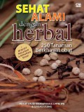 Sehat Alami Dengan Herbal. 250 Tanaman Herbal Berkasiat Obat (+60 Resep Menu Kesehatan)