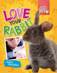 Your Perfect Pet : Love Your Rabbit