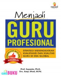 Menjadi Guru Profesional (Strategi Meningkatkan Kualifikasi Dan Kualitas Guru Di Era Global)