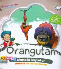 Seri Hewan Ter- : Orangutan. Mamalia Terpintar (Orangutan, The Smartest Mammal)