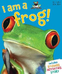 Miles Kelly : I Am A Frog!