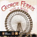 George Ferris. What A Wheel