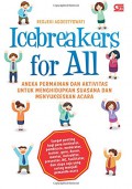 Icebreakers For All. Aneka Permainan Dan Aktivitas Untuk Menghidupkan Suasana Dan Menyukseskan Acara