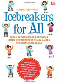 Icebreakers For All. Aneka Permainan Dan Aktivitas Untuk Menghidupkan Suasana Dan Menyukseskan Acara