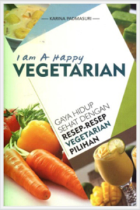 I Am A Happy Vegetarian (Gaya Hidup Sehat Dengan Resep-Resep Vegetarian Pilihan)