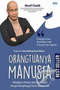 Orangtuanya Manusia. Melejitkan Potensi Dan Kecerdasan Dengan Menghargai Fitrah Setiap Anak