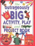 The Outrageously Big Activity, Play And Project Book