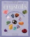 The Essential Guide To Crystals (Tap Into The Healing Power Of Crystals)