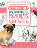 The Ultimate Girls' Guide To Drawing Puppies, Polar Bears, And Other Adorable Animals