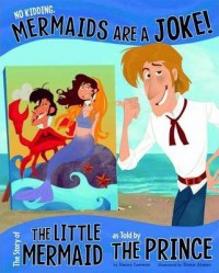 No Kidding, Mermaids Are A Joke! The Story Of The Little Mermaid As Told By The Prince