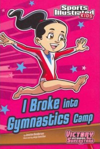 Sports Illustrated Kids : I Broke Into Gymnastics Camp (Victory School Superstars)