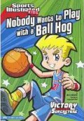 Sports Illustrated Kids : Nobody Wants To Play With A Ball Hog  (Victory School Superstars)
