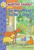 Martha Speaks : So You Want To Be A Dog?