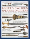 The Illustrated World Encyclopedia Of : Knives, Swords Spears & Daggers