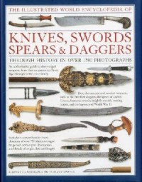 The Illustrated World Encyclopedia Of : Knives, Swords Spears & Daggers