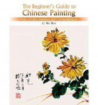 The Beginner'S Guide To Chinese Painting (Plum, Orchid, Bamboo And Chrysanthemum)