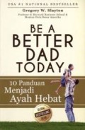 Be A Better Dad Today. 10 Panduan Menjadi Ayah Hebat