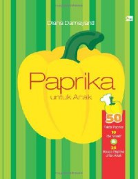 Paprika Untuk Anak (50 Fakta Paprika, 10 Ide Kreatif & 25 Resep Paprika Untuk Anak)