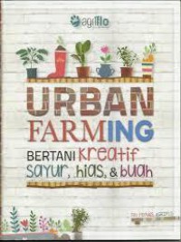 Urban Farming. Bertani Kreatif Sayur, Hias, Dan Buah