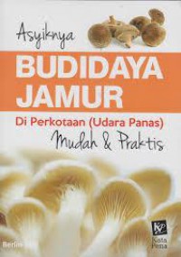 Asyiknya Budidaya Jamur Di Perkotaan (Udara Panas) Mudah Dan Praktis