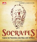 Socrates. Inspirasi Dan Pencerahan Untuk Hidup Lebih Bermakna