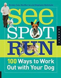 See Spot Run. 100 Ways To Work Out With Your Dog