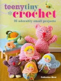 Teeny Tiny Crochet 35 Adorably Small Projects