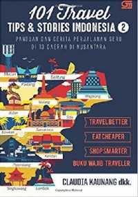 101 Travel Tips & Stories Indonesia 2 (Panduan Dan Cerita Perjalanan Seru Di 13 Daerah Di Nusantara)