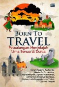 Born To Travel. Petualangan Menjelajah Lima Benua Di Dunia