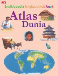 Ensiklopedia Ringkas Untuk Anak : Atlas Dunia