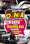 Seri Serba Tahu Dunia : Yuk, Berpetualang Seru Dengan Kereta Api Terunik & Tercanggih Di Dunia