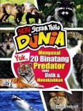 Seri Serba Tahu Dunia : Yuk, Mengenal 20 Binatang Predator Yang Unik & Menakjubkan