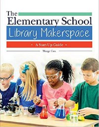 The Elementary School Library Makerspace : A Start-Up Guide.