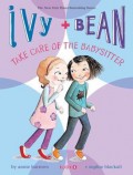 Ivy + Bean Take Care Of The Babysitter (Book 4)