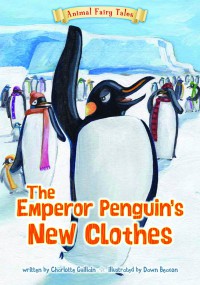 Animal Fairy Tales : The Emperor Penguin'S New Clothes