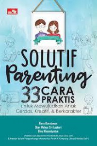 Solutif Parenting. 33 Cara Praktis Untuk Mewujudkan Anak Cerdas, Kreatif & Berkarakter