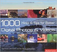 1000 Hints & Tips For Better Digital Photos & Videos