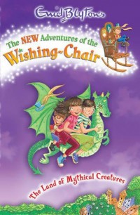 The New Adventures Of The Wishing-Chair : The Land Of Mythical Creatures