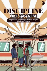 Discipline Like Japanese : Bagaimana Membangun Budaya Disiplin Ala Orang Jepang