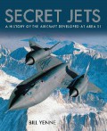 Secret Jets : A History of The Aircraft Developed at Area 51