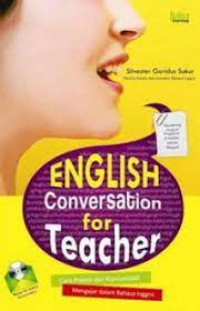 English Conversation for Teacher : Cara Praktis dan Komunikatif Mengajar Dalam Bahasa Inggris